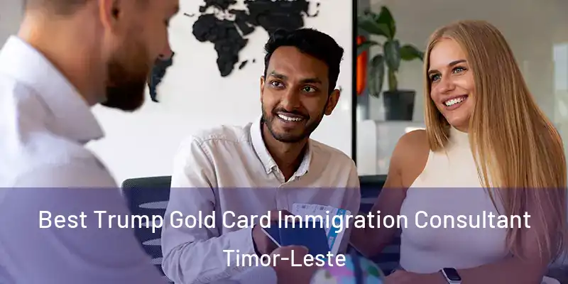 Best Trump Gold Card Immigration Consultant Timor-Leste