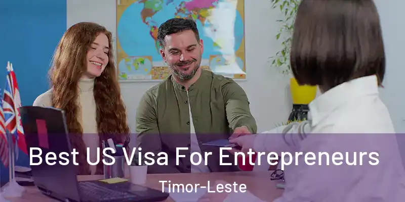 Best US Visa For Entrepreneurs Timor-Leste