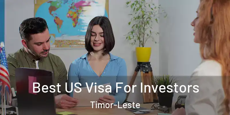 Best US Visa For Investors Timor-Leste