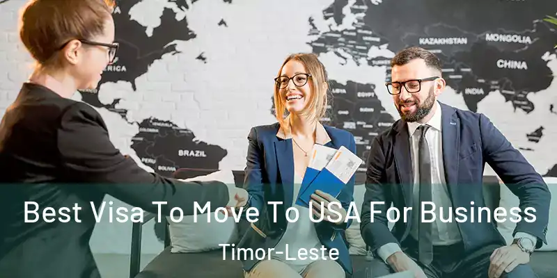 Best Visa To Move To USA For Business Timor-Leste