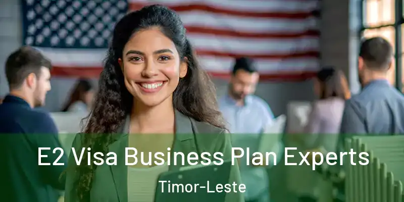 E2 Visa Business Plan Experts Timor-Leste