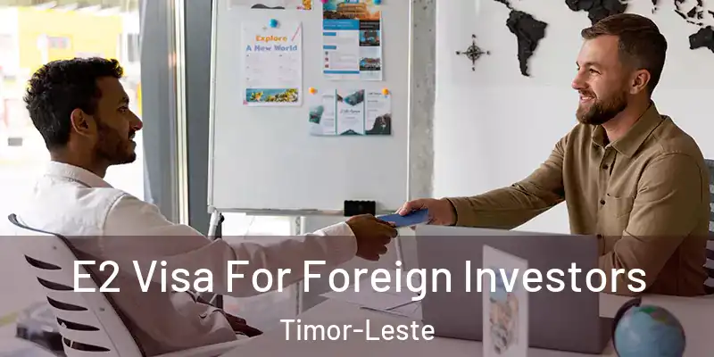 E2 Visa For Foreign Investors Timor-Leste