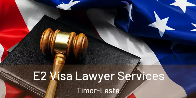 E2 Visa Lawyer Services Timor-Leste