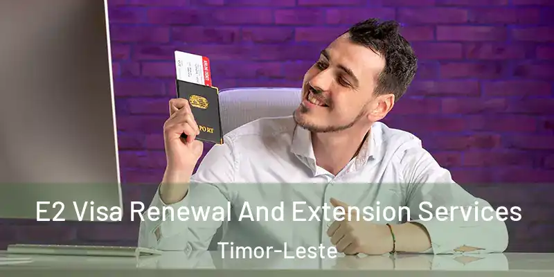 E2 Visa Renewal And Extension Services Timor-Leste