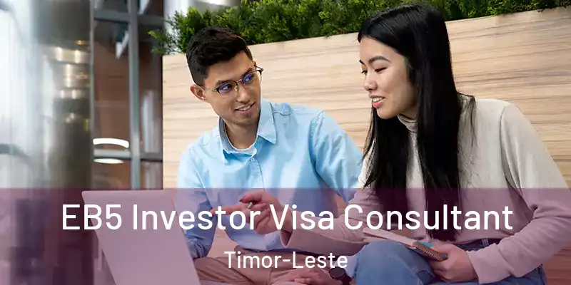 EB5 Investor Visa Consultant Timor-Leste