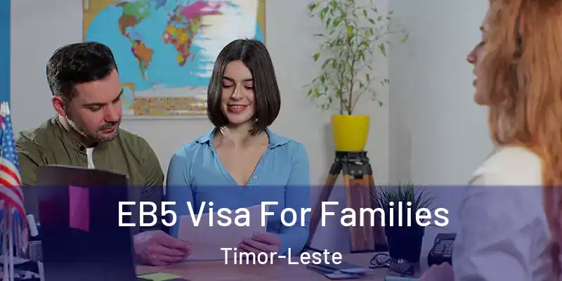 EB5 Visa For Families Timor-Leste