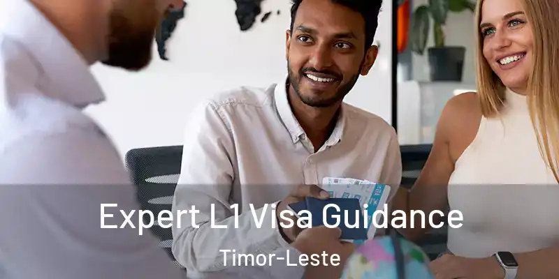 Expert L1 Visa Guidance Timor-Leste