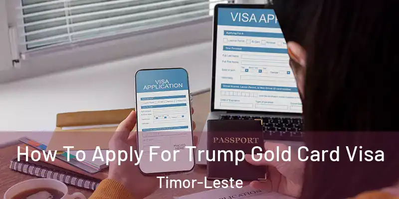  How To Apply For Trump Gold Card Visa Timor-Leste