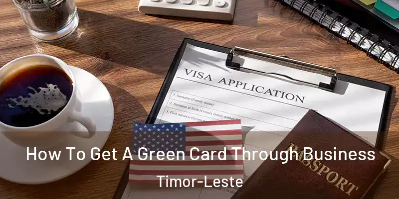 How To Get A Green Card Through Business Timor-Leste