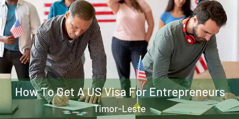 How To Get A US Visa For Entrepreneurs Timor-Leste