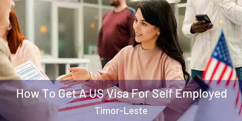 How To Get A US Visa For Self Employed Timor-Leste