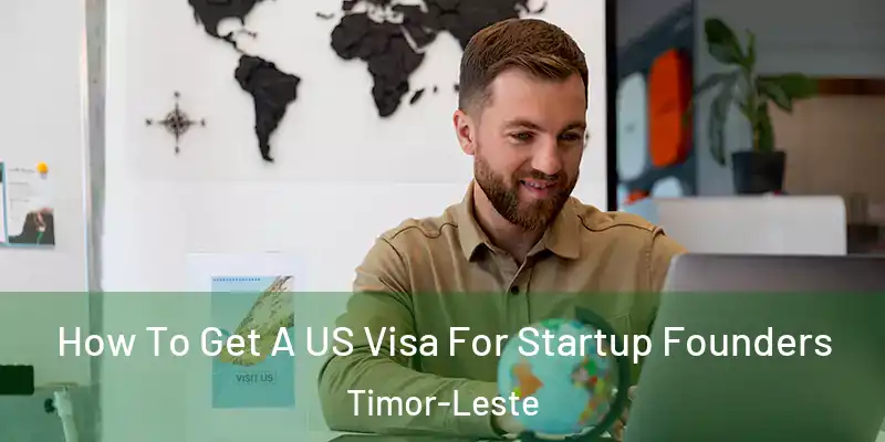 How To Get A US Visa For Startup Founders Timor-Leste