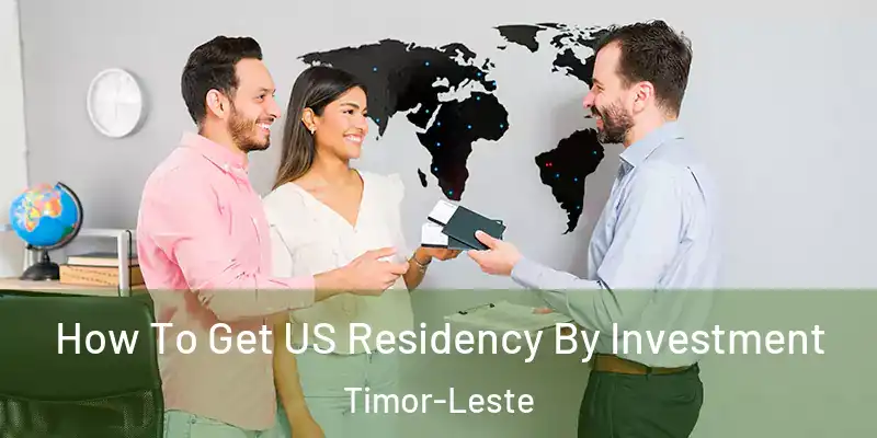 How To Get US Residency By Investment Timor-Leste