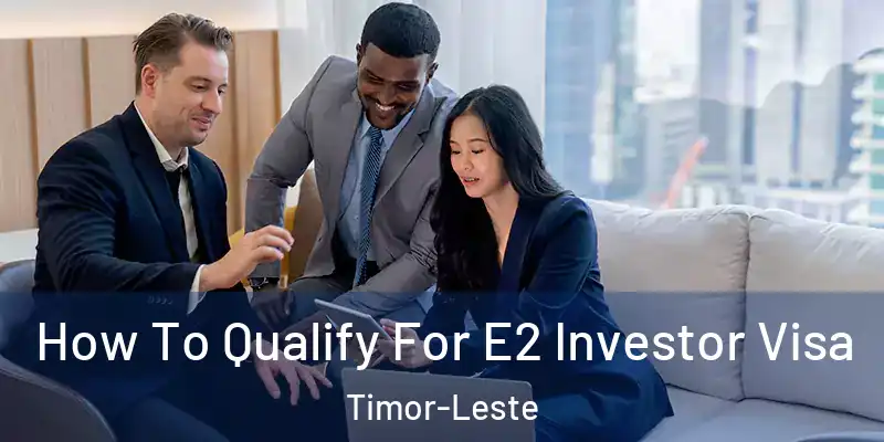 How To Qualify For E2 Investor Visa Timor-Leste