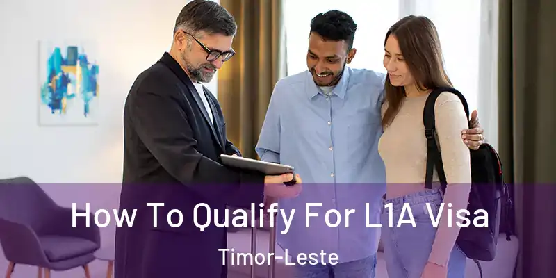 How To Qualify For L1A Visa Timor-Leste