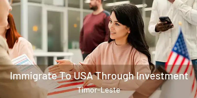 Immigrate To USA Through Investment Timor-Leste