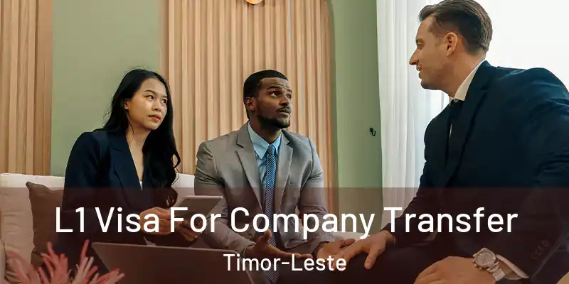 L1 Visa For Company Transfer Timor-Leste