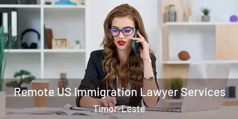 Remote US Immigration Lawyer Services Timor-Leste