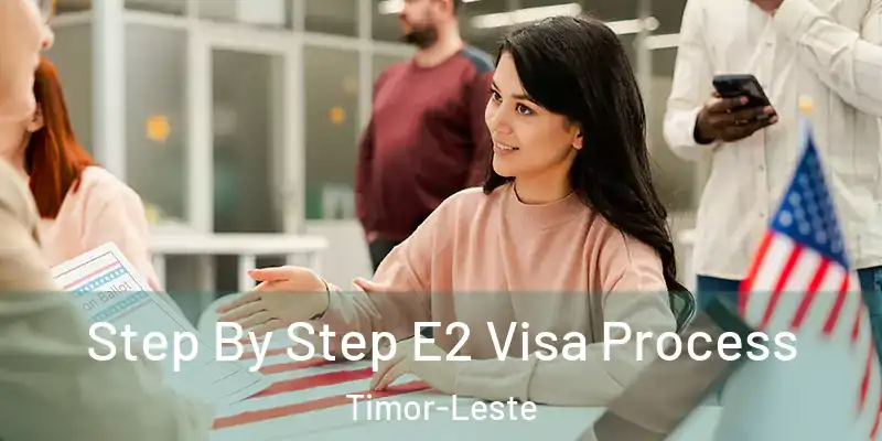  Step By Step E2 Visa Process Timor-Leste