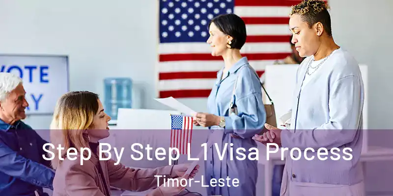 Step By Step L1 Visa Process Timor-Leste