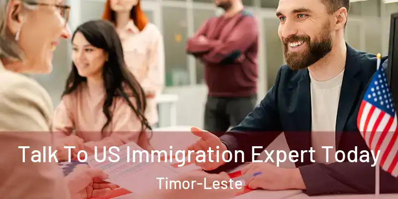 Talk To US Immigration Expert Today Timor-Leste
