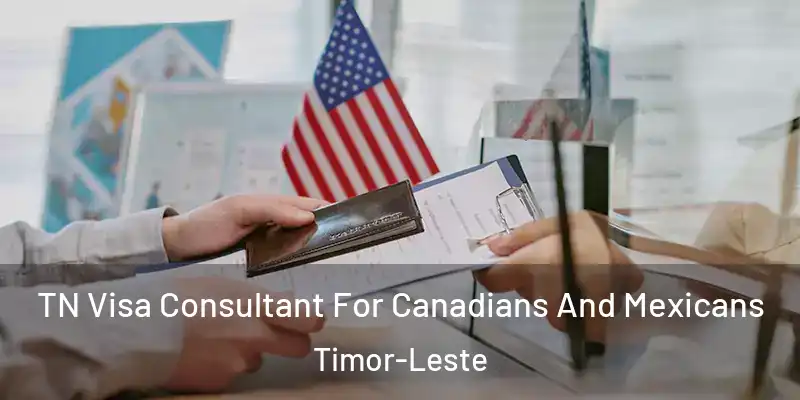 TN Visa Consultant For Canadians And Mexicans Timor-Leste
