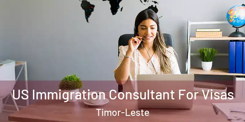 US Immigration Consultant For Visas Timor-Leste