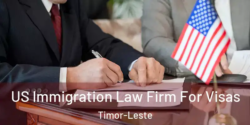  US Immigration Law Firm For Visas Timor-Leste