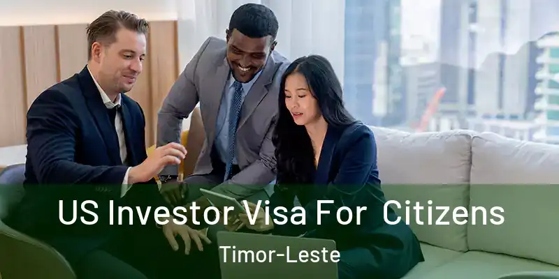 US Investor Visa For Citizens Timor-Leste