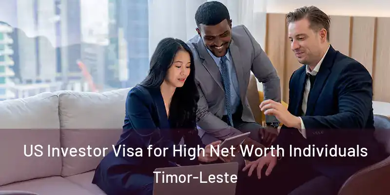US Investor Visa for High Net Worth Individuals Timor-Leste