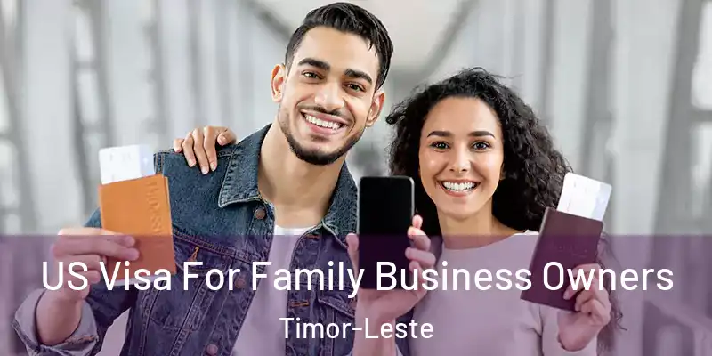  US Visa For Family Business Owners Timor-Leste