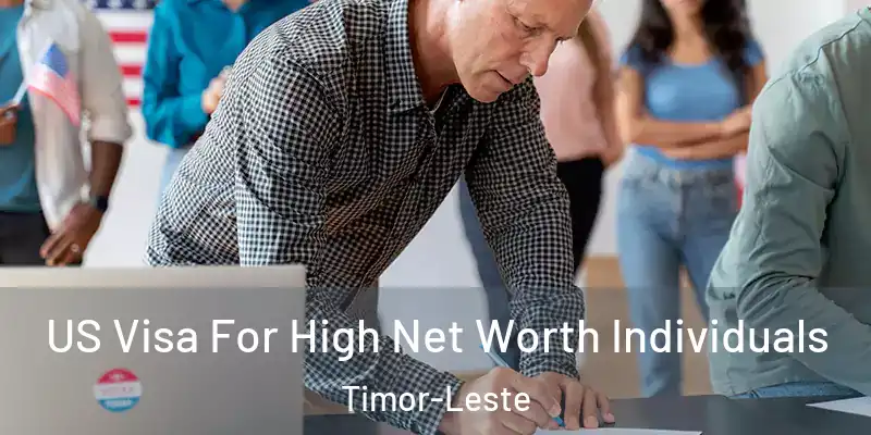 US Visa For High Net Worth Individuals Timor-Leste