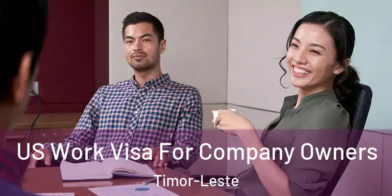 US Work Visa For Company Owners Timor-Leste
