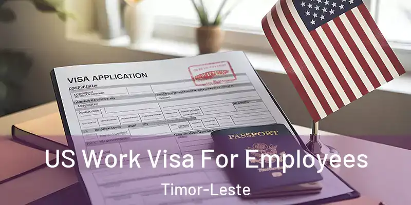 US Work Visa For Employees Timor-Leste