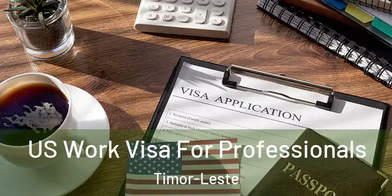 US Work Visa For Professionals Timor-Leste
