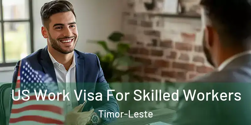 US Work Visa For Skilled Workers Timor-Leste