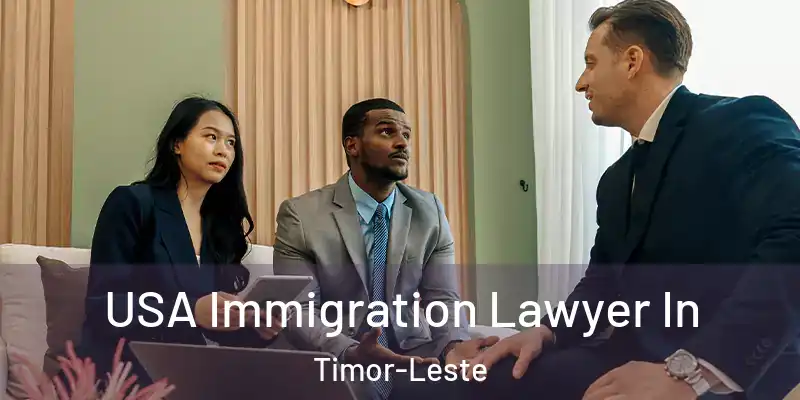 USA Immigration Lawyer In Timor-Leste